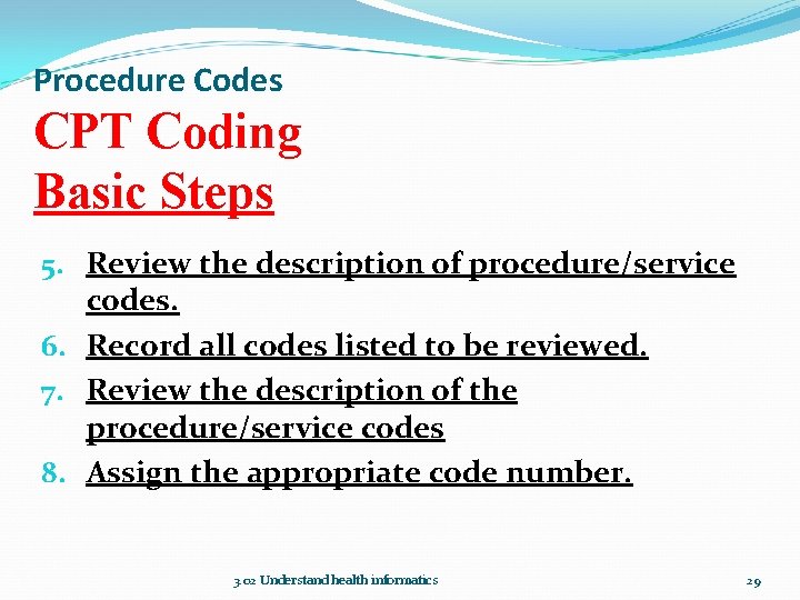 Procedure Codes CPT Coding Basic Steps 5. Review the description of procedure/service codes. 6.