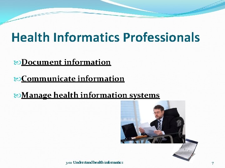 Health Informatics Professionals Document information Communicate information Manage health information systems 3. 02 Understand