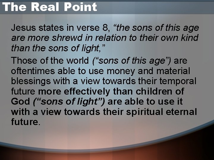 The Real Point Jesus states in verse 8, “the sons of this age are