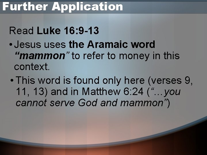 Further Application Read Luke 16: 9 -13 • Jesus uses the Aramaic word “mammon”