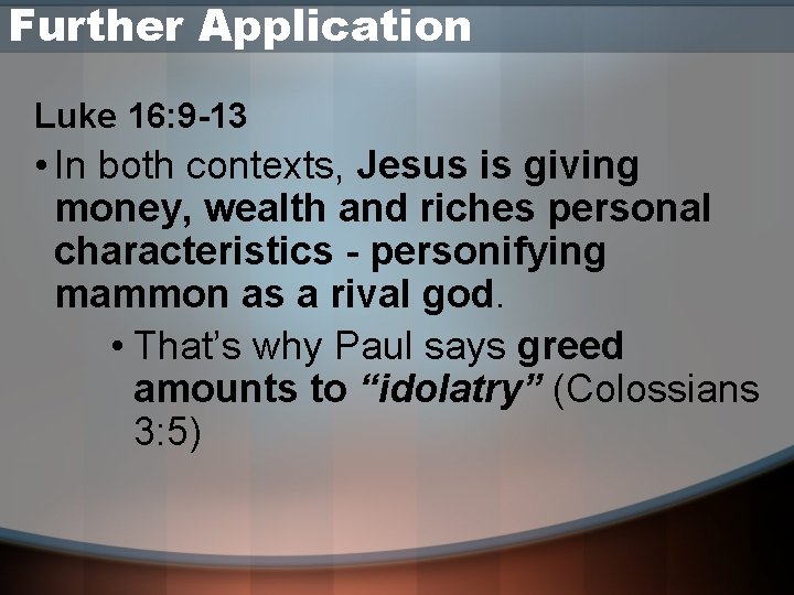 Further Application Luke 16: 9 -13 • In both contexts, Jesus is giving money,