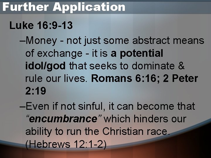 Further Application Luke 16: 9 -13 –Money - not just some abstract means of