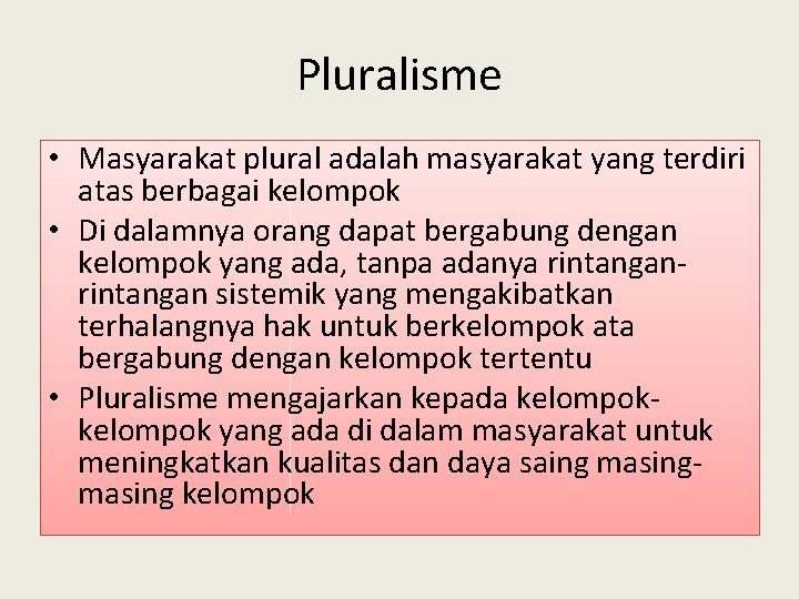Pluralisme • Masyarakat plural adalah masyarakat yang terdiri atas berbagai kelompok • Di dalamnya