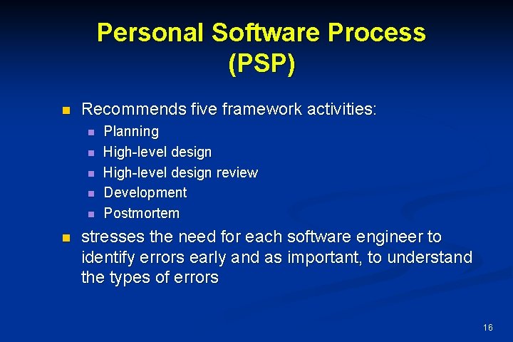 Personal Software Process (PSP) n Recommends five framework activities: n n n Planning High-level