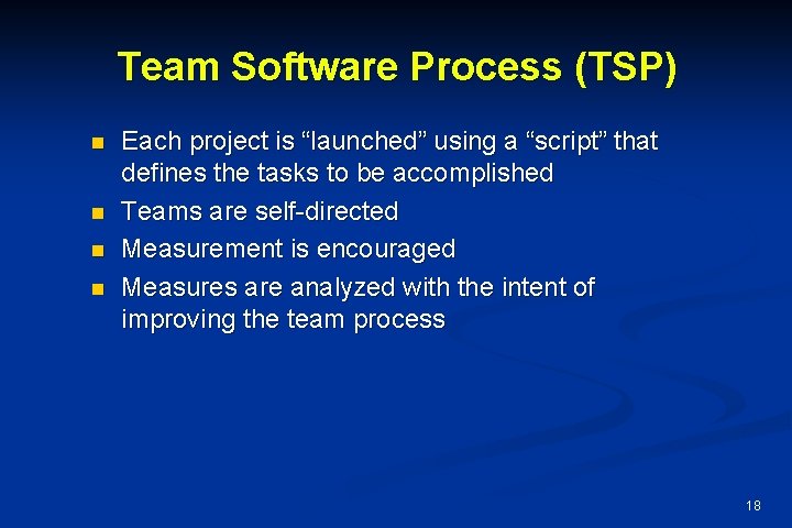 Team Software Process (TSP) n n Each project is “launched” using a “script” that