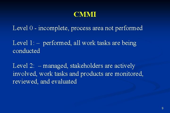 CMMI Level 0 - incomplete, process area not performed Level 1: – performed, all