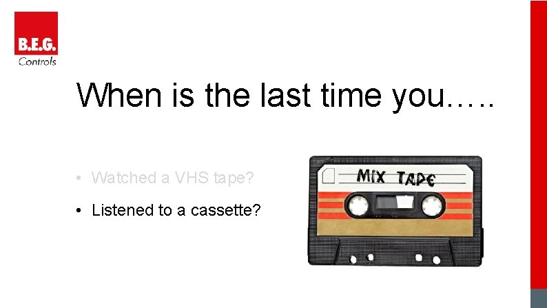 When is the last time you…. . • Watched a VHS tape? • Listened