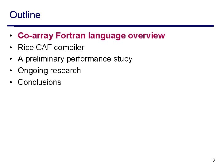 Outline • Co-array Fortran language overview • • Rice CAF compiler A preliminary performance