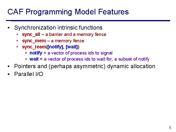 CAF Programming Model Features • Synchronization intrinsic functions • sync_all – a barrier and