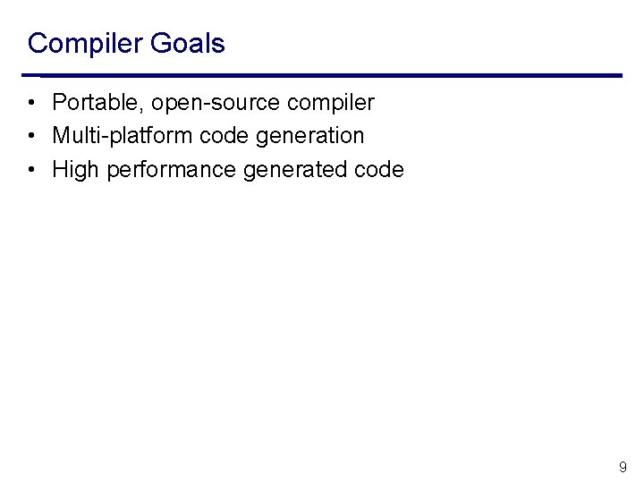 Compiler Goals • Portable, open-source compiler • Multi-platform code generation • High performance generated