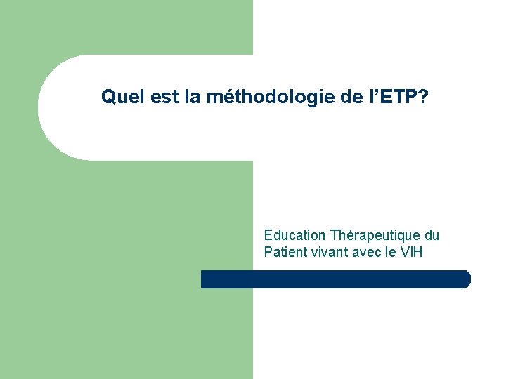 Quel est la méthodologie de l’ETP? Education Thérapeutique du Patient vivant avec le VIH