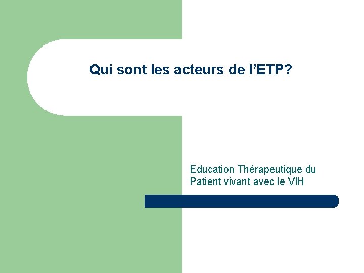 Qui sont les acteurs de l’ETP? Education Thérapeutique du Patient vivant avec le VIH