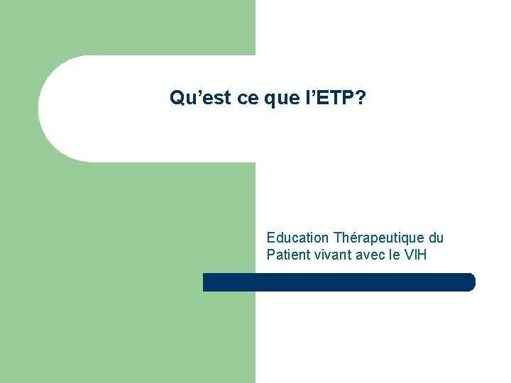 Qu’est ce que l’ETP? Education Thérapeutique du Patient vivant avec le VIH 