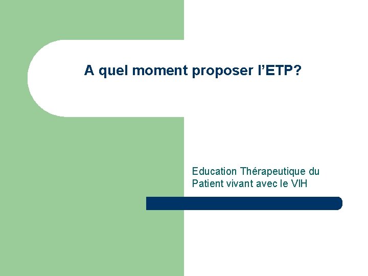 A quel moment proposer l’ETP? Education Thérapeutique du Patient vivant avec le VIH 
