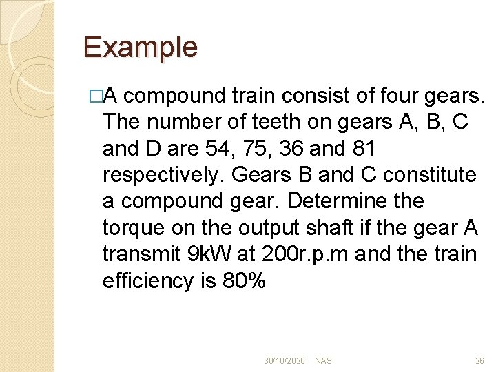 Example �A compound train consist of four gears. The number of teeth on gears