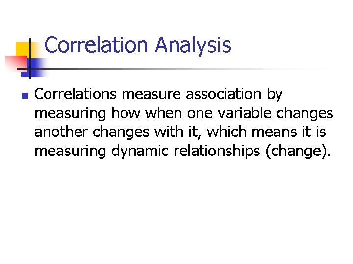 Correlation Analysis n Correlations measure association by measuring how when one variable changes another
