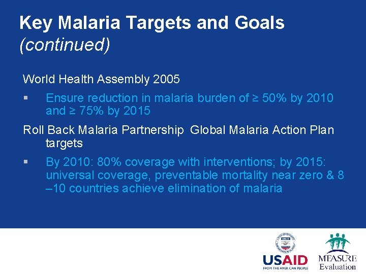 Key Malaria Targets and Goals (continued) World Health Assembly 2005 § Ensure reduction in