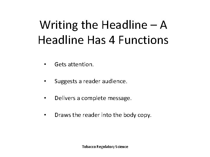 Writing the Headline – A Headline Has 4 Functions • Gets attention. • Suggests