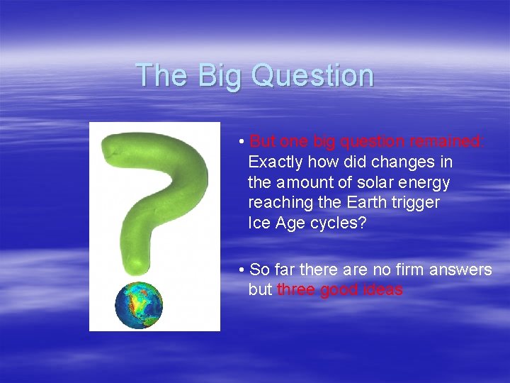 The Big Question • But one big question remained: Exactly how did changes in