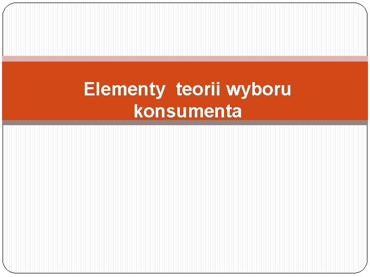 Elementy teorii wyboru konsumenta 