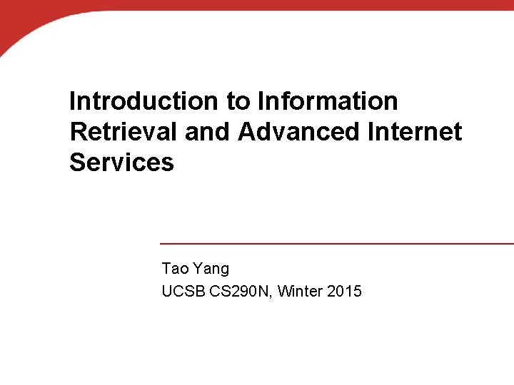 Introduction to Information Retrieval and Advanced Internet Services Tao Yang UCSB CS 290 N,