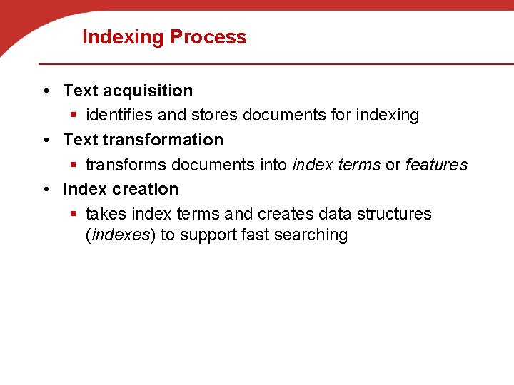 Indexing Process • Text acquisition § identifies and stores documents for indexing • Text