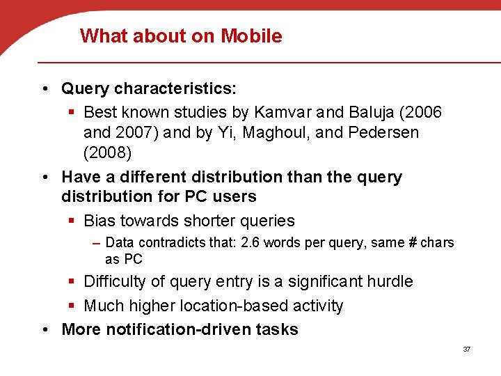 What about on Mobile • Query characteristics: § Best known studies by Kamvar and