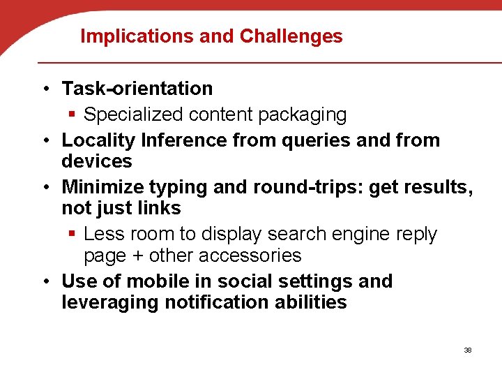 Implications and Challenges • Task-orientation § Specialized content packaging • Locality Inference from queries