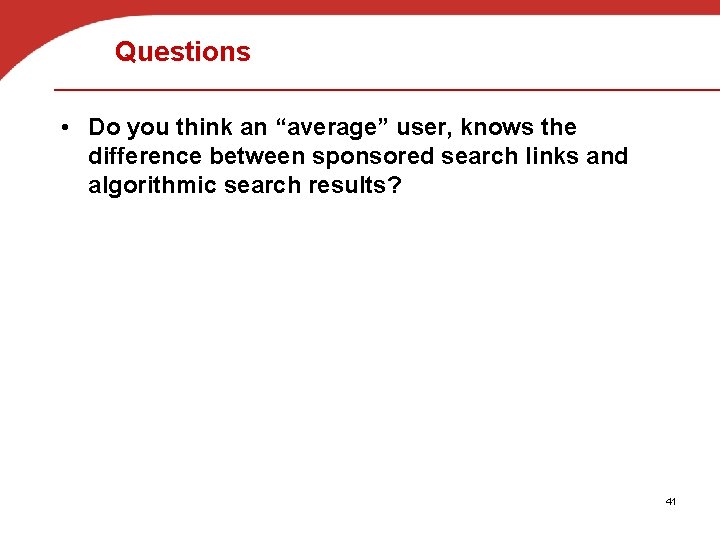 Questions • Do you think an “average” user, knows the difference between sponsored search