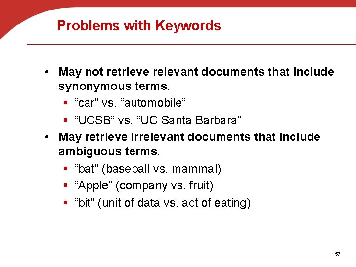 Problems with Keywords • May not retrieve relevant documents that include synonymous terms. §