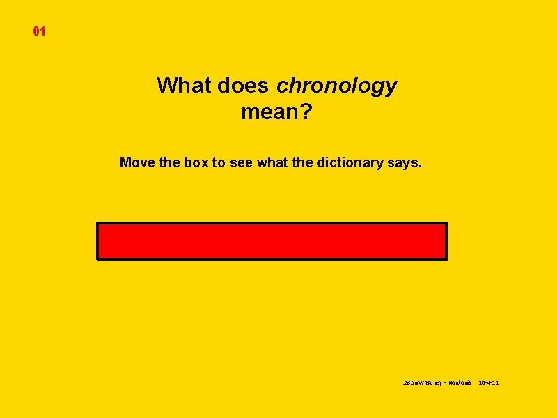 01 What does chronology mean? Move the box to see what the dictionary says.