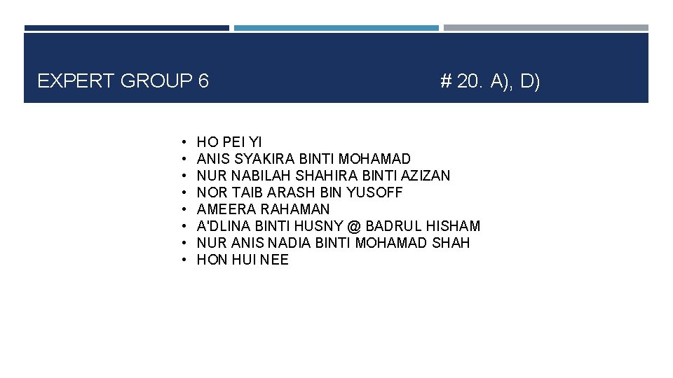 EXPERT GROUP 6 • • # 20. A), D) HO PEI YI ANIS SYAKIRA