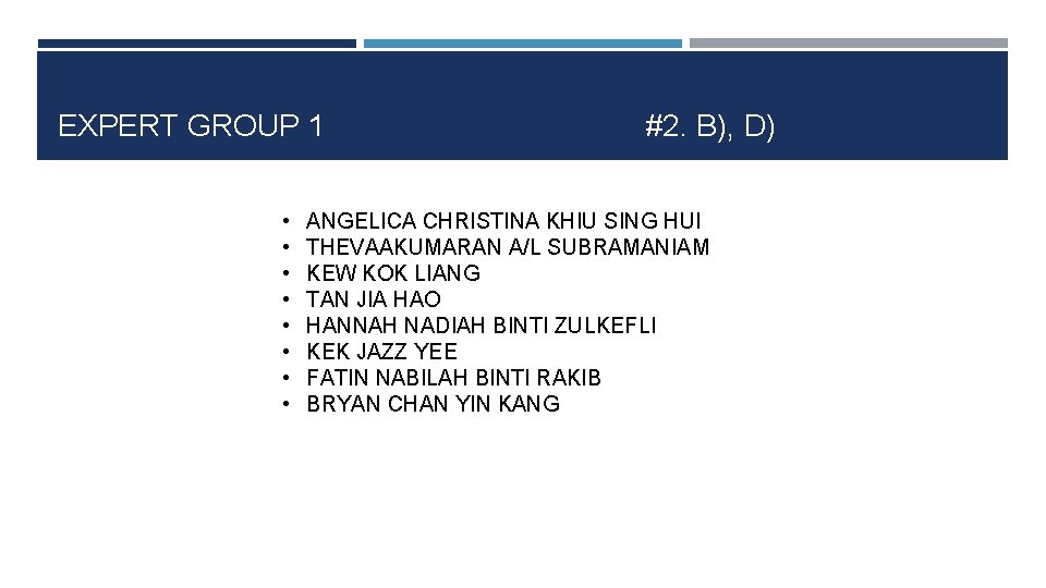 EXPERT GROUP 1 • • #2. B), D) ANGELICA CHRISTINA KHIU SING HUI THEVAAKUMARAN