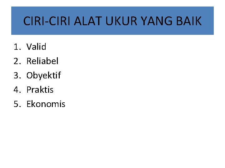 CIRI-CIRI ALAT UKUR YANG BAIK 1. 2. 3. 4. 5. Valid Reliabel Obyektif Praktis