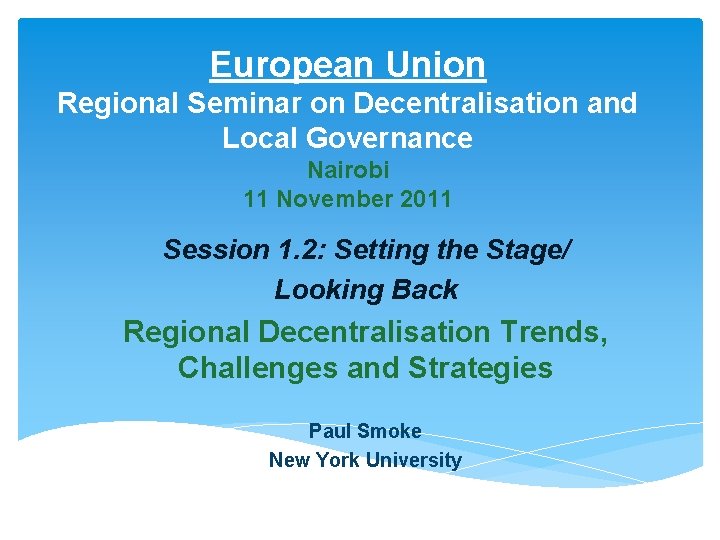 European Union Regional Seminar on Decentralisation and Local Governance Nairobi 11 November 2011 Session