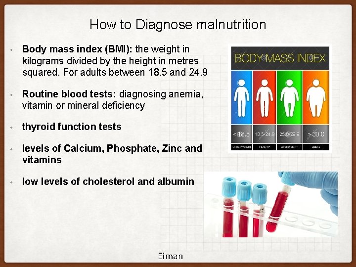 How to Diagnose malnutrition • Body mass index (BMI): the weight in kilograms divided