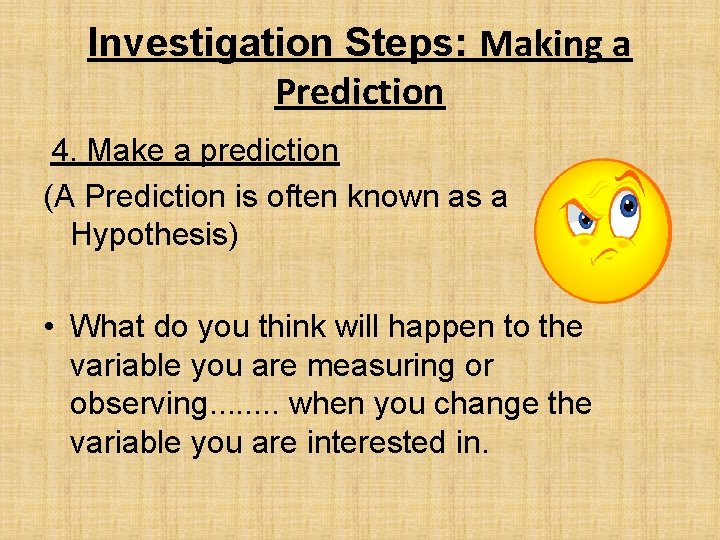 Investigation Steps: Making a Prediction 4. Make a prediction (A Prediction is often known