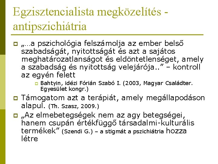 Egzisztencialista megközelítés antipszichiátria p „…a pszichológia felszámolja az ember belső szabadságát, nyitottságát és azt