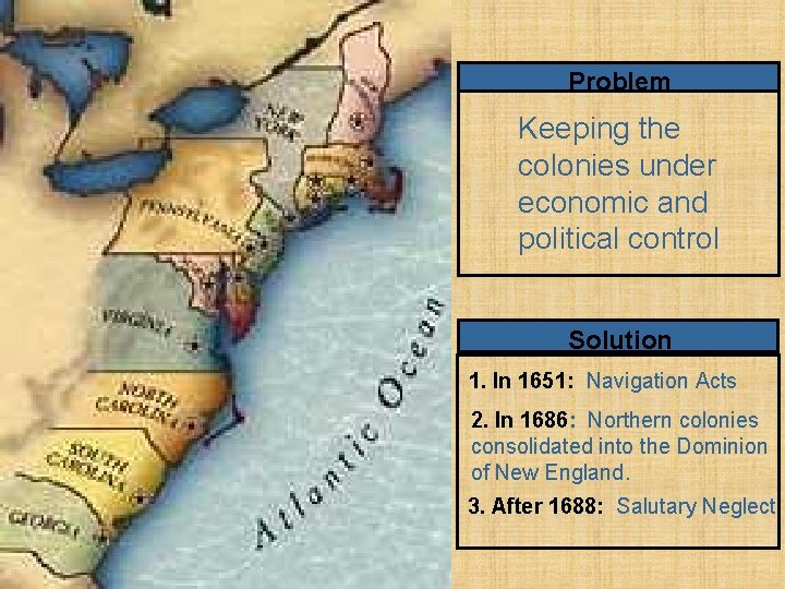 Problem Keeping the colonies under economic and political control Solution 1. In 1651: Navigation