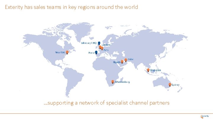 Exterity has sales teams in key regions around the world . . . supporting