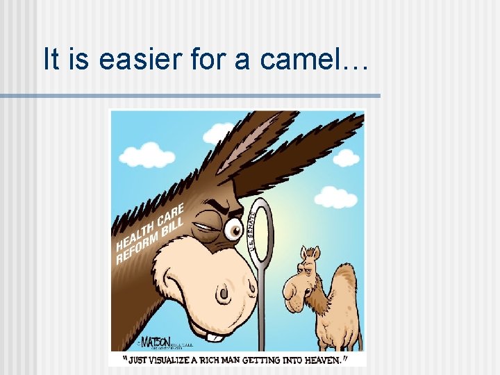 It is easier for a camel… 