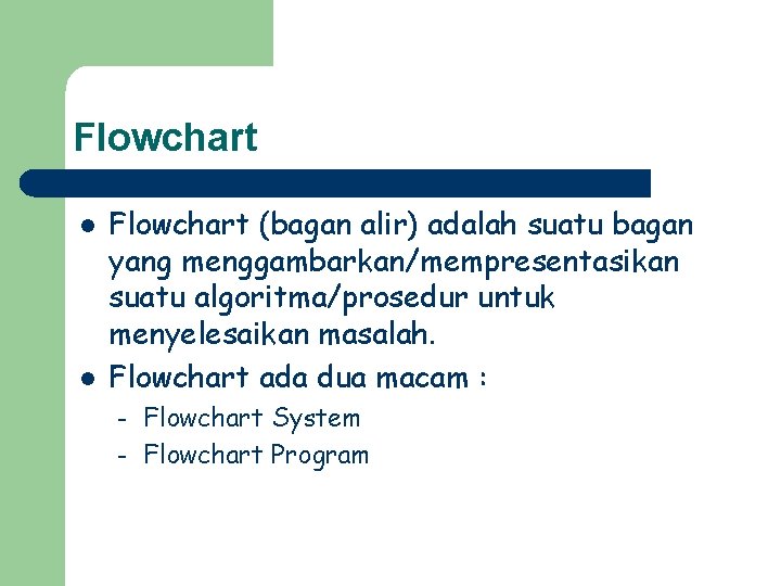 Flowchart l l Flowchart (bagan alir) adalah suatu bagan yang menggambarkan/mempresentasikan suatu algoritma/prosedur untuk