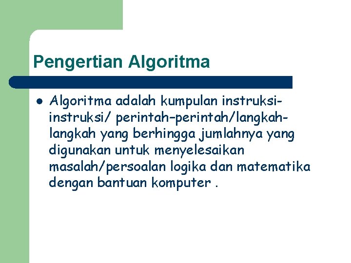 Pengertian Algoritma l Algoritma adalah kumpulan instruksi/ perintah–perintah/langkah yang berhingga jumlahnya yang digunakan untuk