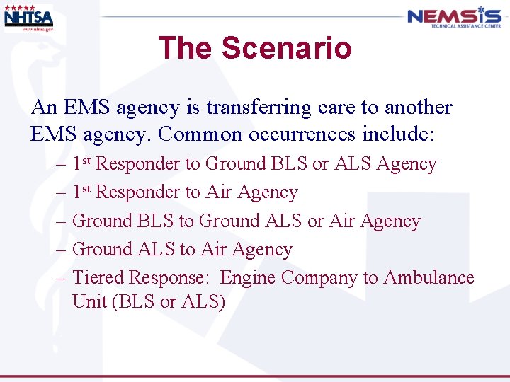 The Scenario An EMS agency is transferring care to another EMS agency. Common occurrences