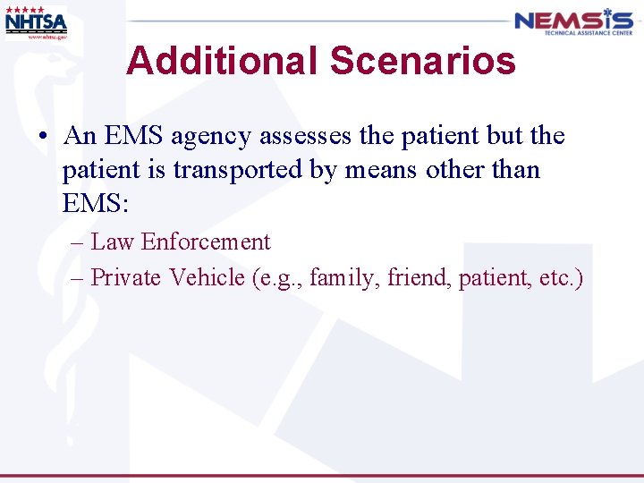 Additional Scenarios • An EMS agency assesses the patient but the patient is transported