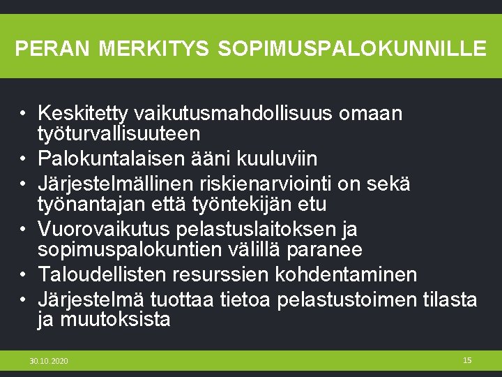 PERAN MERKITYS SOPIMUSPALOKUNNILLE • Keskitetty vaikutusmahdollisuus omaan työturvallisuuteen • Palokuntalaisen ääni kuuluviin • Järjestelmällinen