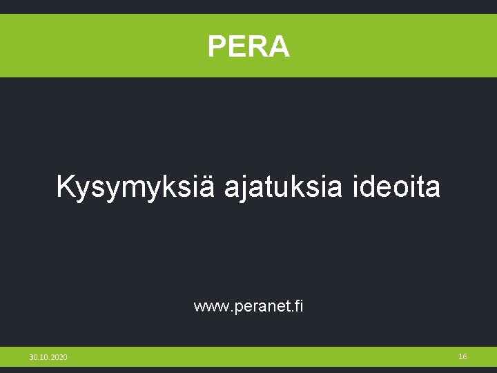 PERA Kysymyksiä ajatuksia ideoita www. peranet. fi 30. 10. 2020 16 