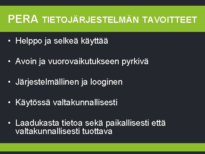 PERA TIETOJÄRJESTELMÄN TAVOITTEET • Helppo ja selkeä käyttää • Avoin ja vuorovaikutukseen pyrkivä •