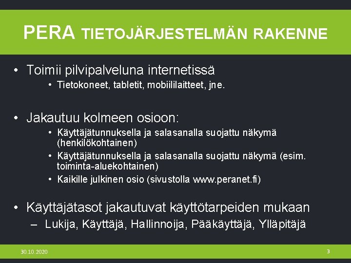 PERA TIETOJÄRJESTELMÄN RAKENNE • Toimii pilvipalveluna internetissä • Tietokoneet, tabletit, mobiililaitteet, jne. • Jakautuu