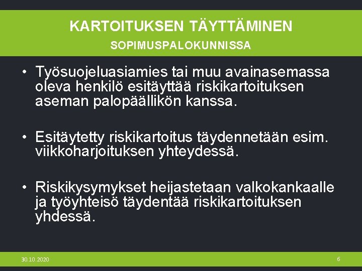 KARTOITUKSEN TÄYTTÄMINEN SOPIMUSPALOKUNNISSA • Työsuojeluasiamies tai muu avainasemassa oleva henkilö esitäyttää riskikartoituksen aseman palopäällikön